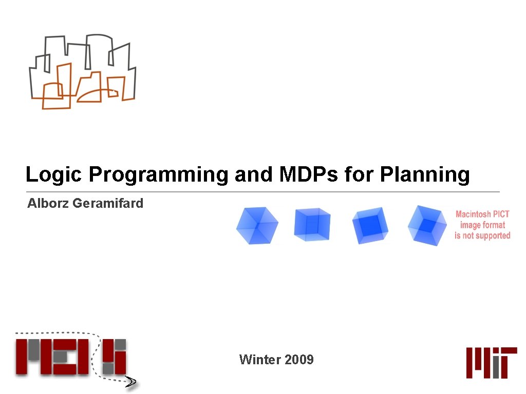 Logic Programming and MDPs for Planning Alborz Geramifard Winter 2009 