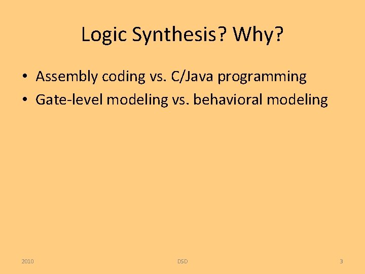 Logic Synthesis? Why? • Assembly coding vs. C/Java programming • Gate-level modeling vs. behavioral