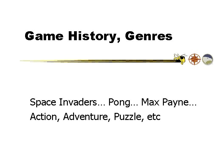 Game History, Genres Space Invaders… Pong… Max Payne… Action, Adventure, Puzzle, etc 