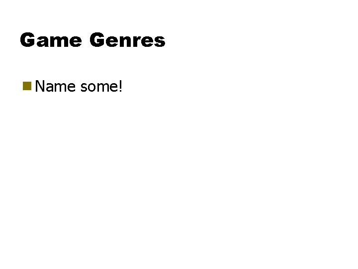 Game Genres g Name some! 