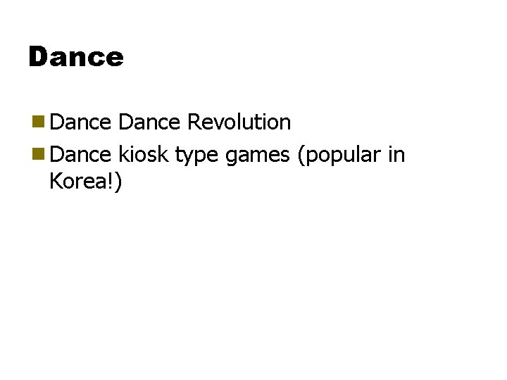 Dance g Dance Revolution g Dance kiosk type games (popular in Korea!) 