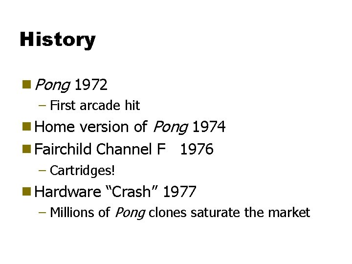 History g Pong 1972 – First arcade hit version of Pong 1974 g Fairchild