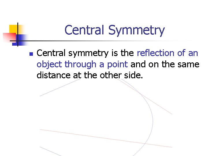 Central Symmetry n Central symmetry is the reflection of an object through a point