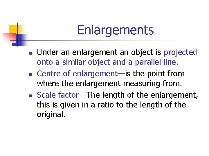 Enlargements n n n Under an enlargement an object is projected onto a similar