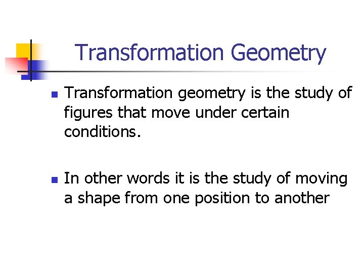 Transformation Geometry n n Transformation geometry is the study of figures that move under