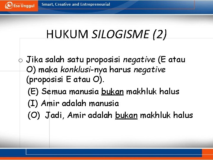 HUKUM SILOGISME (2) o Jika salah satu proposisi negative (E atau O) maka konklusi-nya