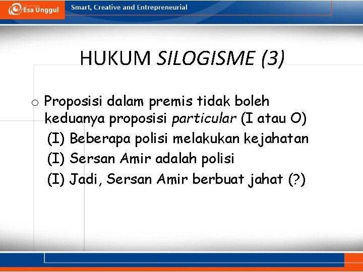 HUKUM SILOGISME (3) o Proposisi dalam premis tidak boleh keduanya proposisi particular (I atau