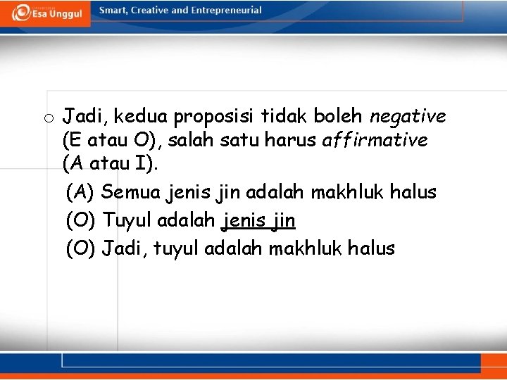 o Jadi, kedua proposisi tidak boleh negative (E atau O), salah satu harus affirmative