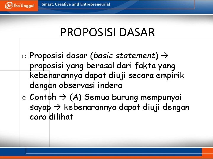 PROPOSISI DASAR o Proposisi dasar (basic statement) proposisi yang berasal dari fakta yang kebenarannya