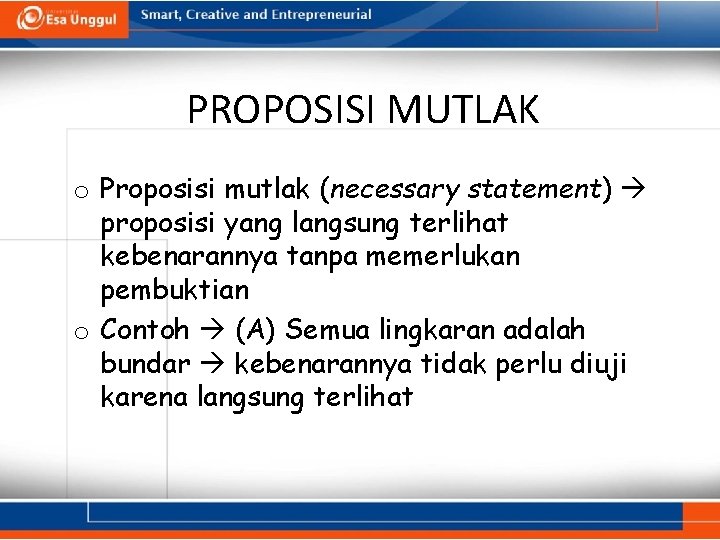 PROPOSISI MUTLAK o Proposisi mutlak (necessary statement) proposisi yang langsung terlihat kebenarannya tanpa memerlukan