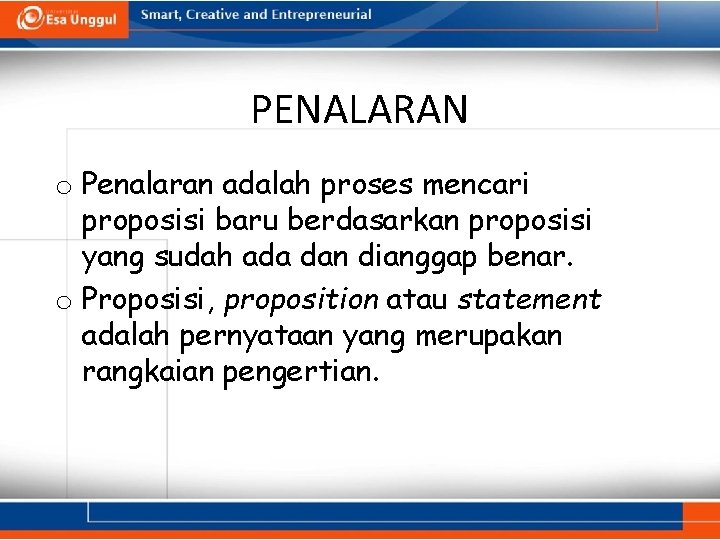 PENALARAN o Penalaran adalah proses mencari proposisi baru berdasarkan proposisi yang sudah ada dan