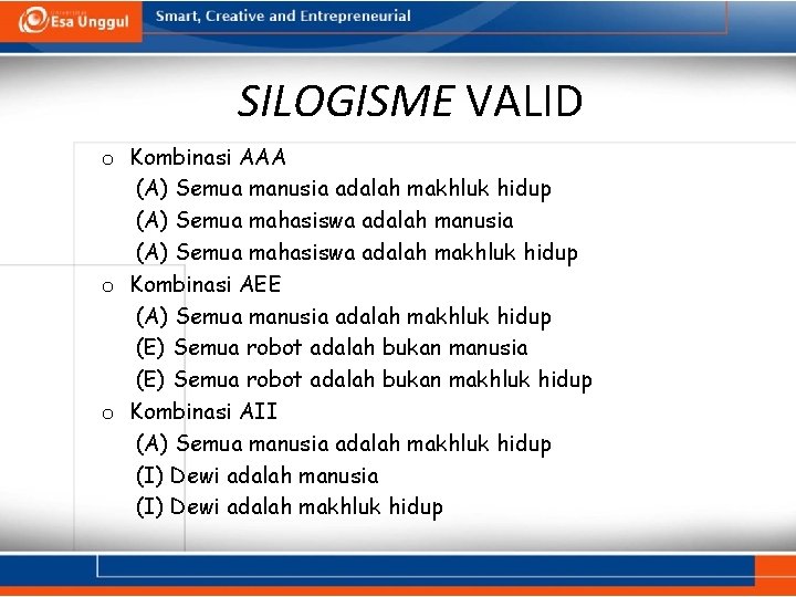 SILOGISME VALID o Kombinasi AAA (A) Semua manusia adalah makhluk hidup (A) Semua mahasiswa