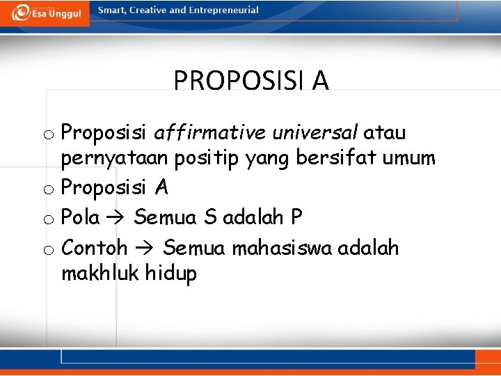 PROPOSISI A o Proposisi affirmative universal atau pernyataan positip yang bersifat umum o Proposisi