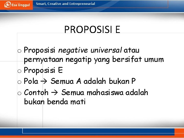 PROPOSISI E o Proposisi negative universal atau pernyataan negatip yang bersifat umum o Proposisi