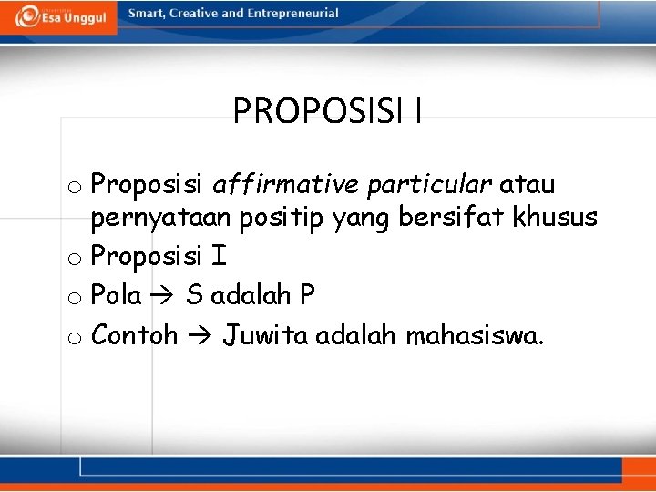 PROPOSISI I o Proposisi affirmative particular atau pernyataan positip yang bersifat khusus o Proposisi