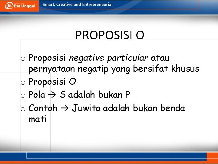 PROPOSISI O o Proposisi negative particular atau pernyataan negatip yang bersifat khusus o Proposisi