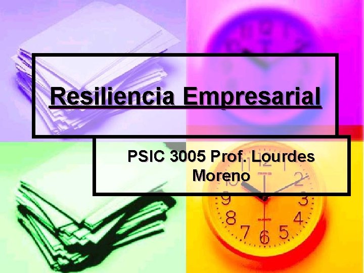 Resiliencia Empresarial PSIC 3005 Prof. Lourdes Moreno 