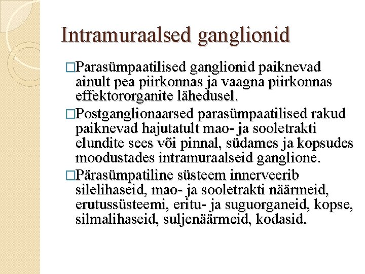 Intramuraalsed ganglionid �Parasümpaatilised ganglionid paiknevad ainult pea piirkonnas ja vaagna piirkonnas effektororganite lähedusel. �Postganglionaarsed