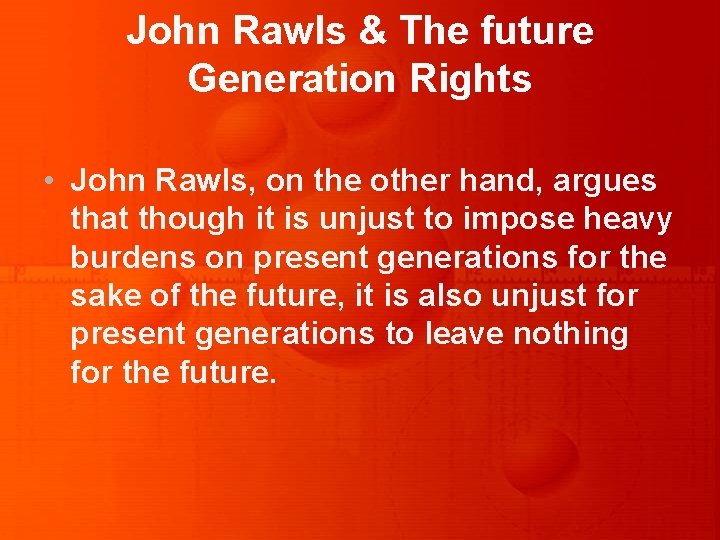 John Rawls & The future Generation Rights • John Rawls, on the other hand,