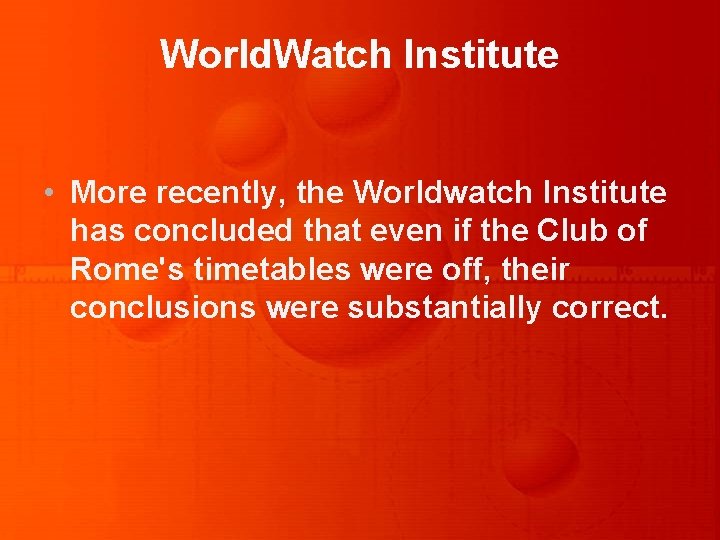 World. Watch Institute • More recently, the Worldwatch Institute has concluded that even if