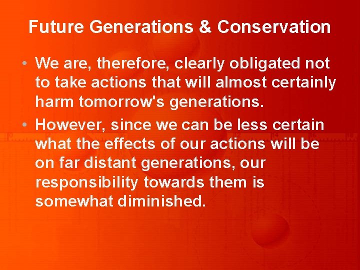 Future Generations & Conservation • We are, therefore, clearly obligated not to take actions