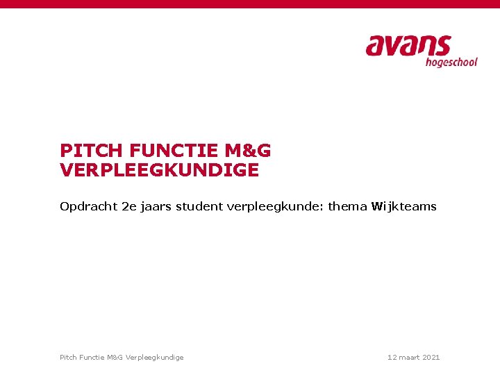 PITCH FUNCTIE M&G VERPLEEGKUNDIGE Opdracht 2 e jaars student verpleegkunde: thema Wijkteams Pitch Functie PITCH FUNCTIE M&G VERPLEEGKUNDIGE Opdracht 2 e jaars student verpleegkunde: thema Wijkteams Pitch Functie
