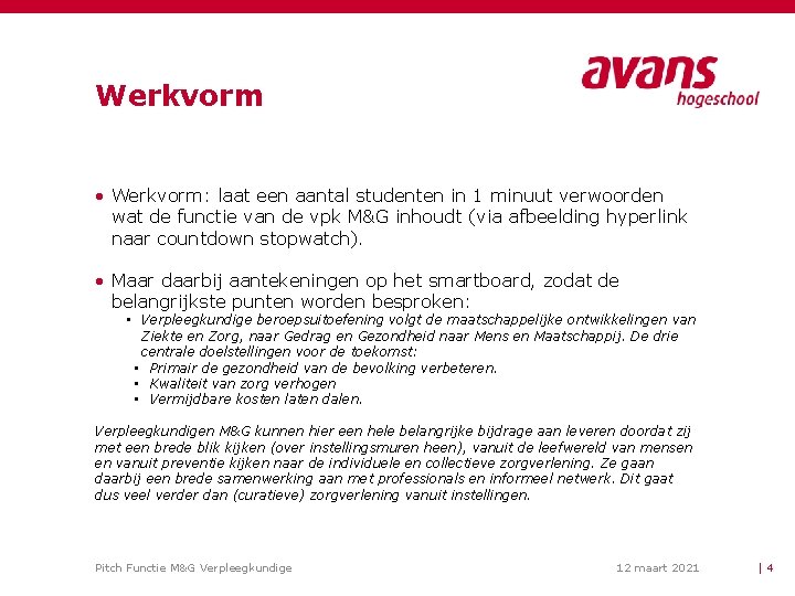 Werkvorm • Werkvorm: laat een aantal studenten in 1 minuut verwoorden wat de functie Werkvorm • Werkvorm: laat een aantal studenten in 1 minuut verwoorden wat de functie
