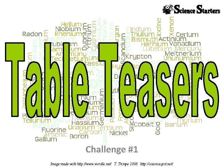 Challenge #1 Image made with http: //www. wordle. net/ T. Trimpe 2008 http: //sciencespot.