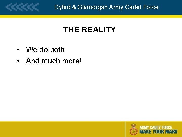 Dyfed & Glamorgan Army Cadet Force THE REALITY • We do both • And