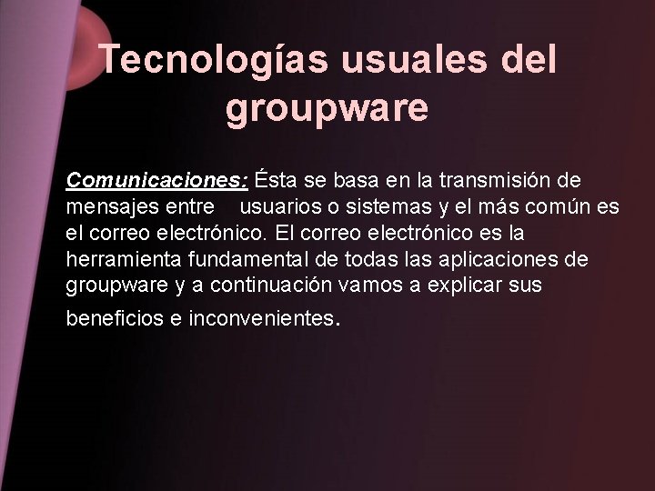 Tecnologías usuales del groupware Comunicaciones: Ésta se basa en la transmisión de mensajes entre