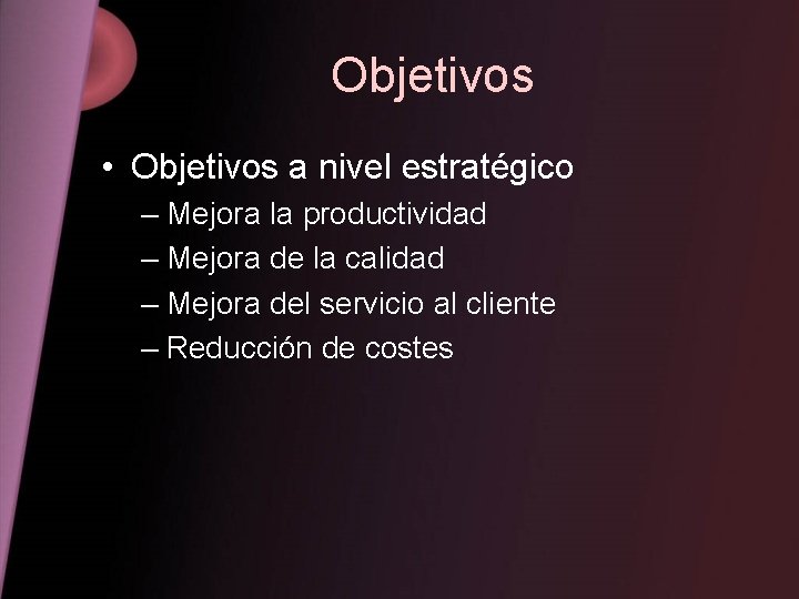 Objetivos • Objetivos a nivel estratégico – Mejora la productividad – Mejora de la