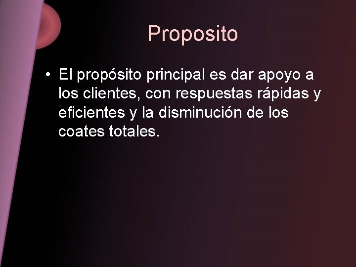 Proposito • El propósito principal es dar apoyo a los clientes, con respuestas rápidas