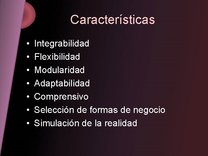 Características • • Integrabilidad Flexibilidad Modularidad Adaptabilidad Comprensivo Selección de formas de negocio Simulación