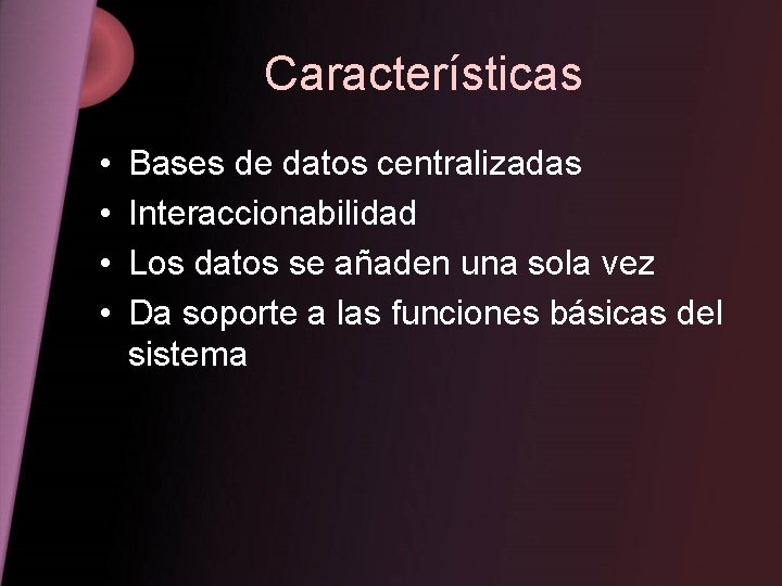 Características • • Bases de datos centralizadas Interaccionabilidad Los datos se añaden una sola