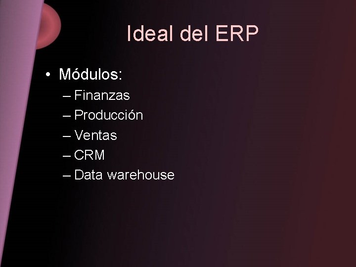 Ideal del ERP • Módulos: – Finanzas – Producción – Ventas – CRM –