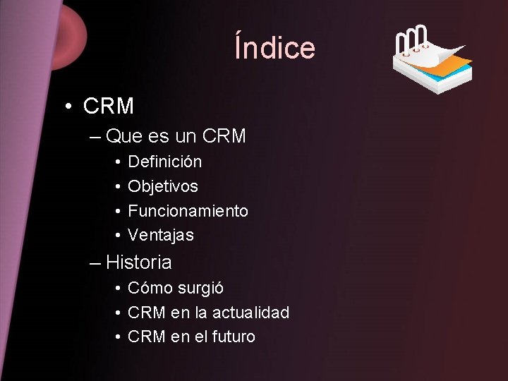 Índice • CRM – Que es un CRM • • Definición Objetivos Funcionamiento Ventajas