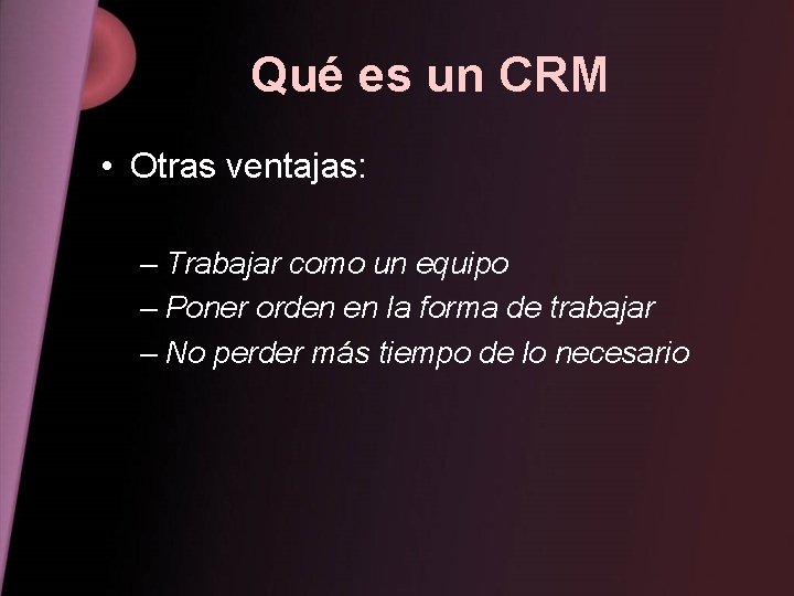 Qué es un CRM • Otras ventajas: – Trabajar como un equipo – Poner