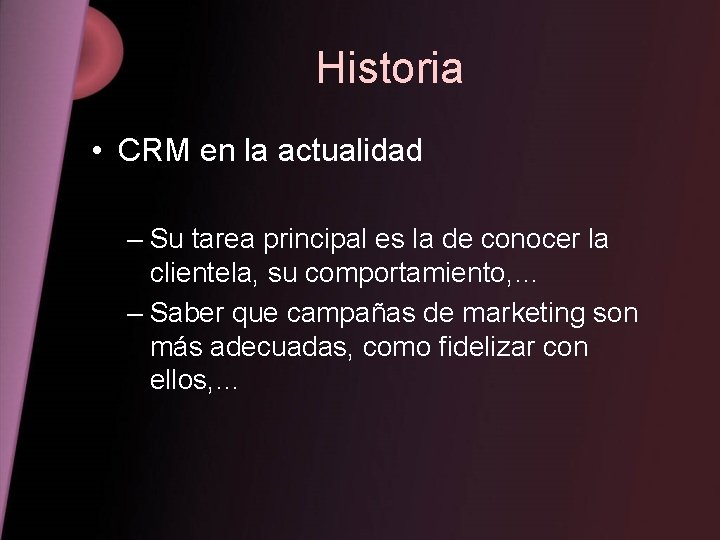 Historia • CRM en la actualidad – Su tarea principal es la de conocer