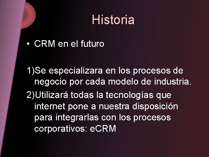 Historia • CRM en el futuro 1)Se especializara en los procesos de negocio por