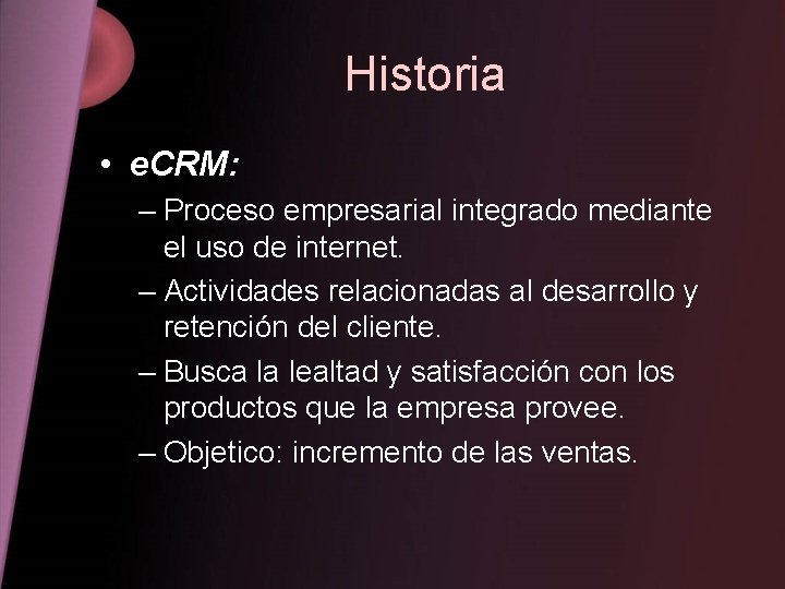 Historia • e. CRM: – Proceso empresarial integrado mediante el uso de internet. –