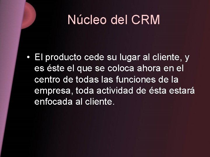 Núcleo del CRM • El producto cede su lugar al cliente, y es éste