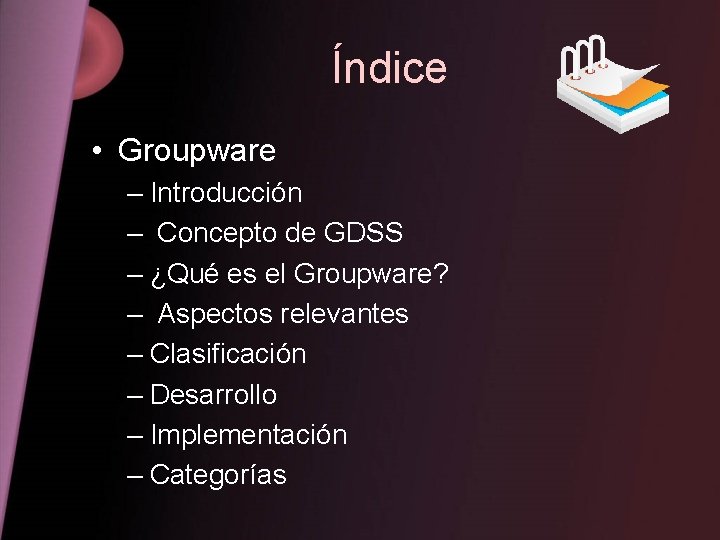 Índice • Groupware – Introducción – Concepto de GDSS – ¿Qué es el Groupware?