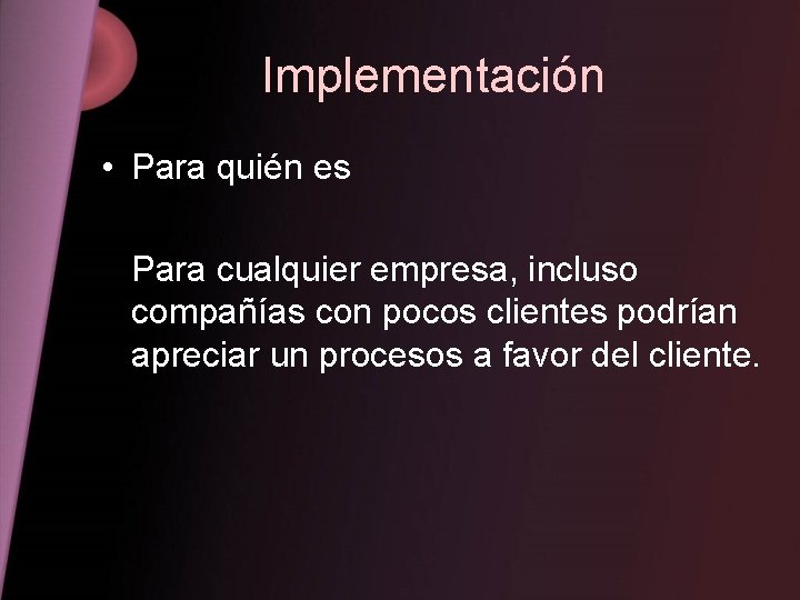 Implementación • Para quién es Para cualquier empresa, incluso compañías con pocos clientes podrían