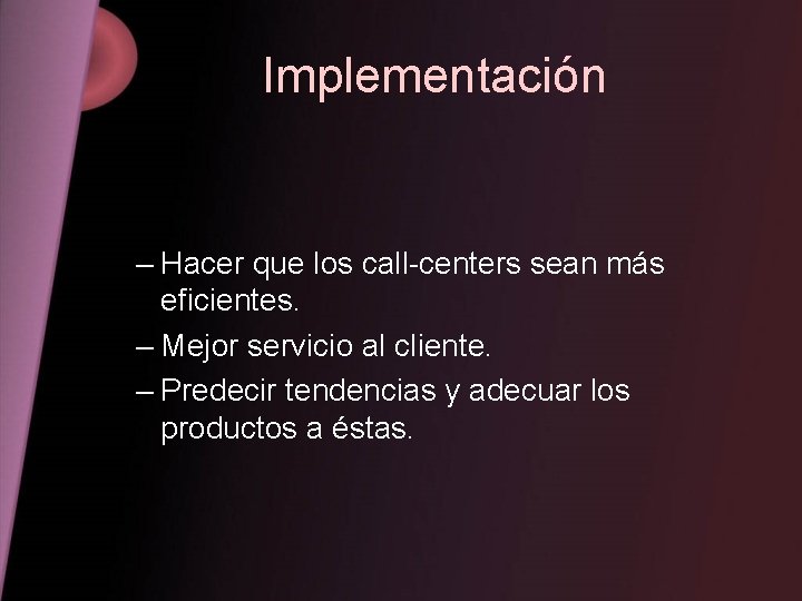 Implementación – Hacer que los call-centers sean más eficientes. – Mejor servicio al cliente.