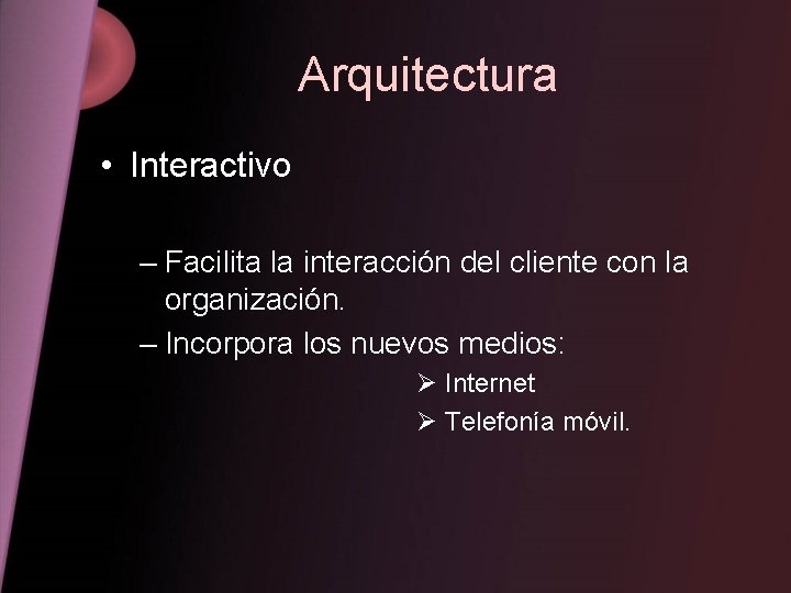 Arquitectura • Interactivo – Facilita la interacción del cliente con la organización. – Incorpora