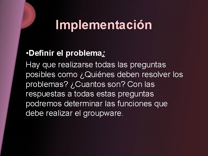 Implementación • Definir el problema: Hay que realizarse todas las preguntas posibles como ¿Quiénes