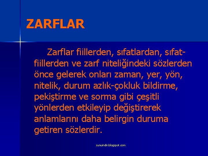 ZARFLAR Zarflar fiillerden, sıfatlardan, sıfatfiillerden ve zarf niteliğindeki sözlerden önce gelerek onları zaman, yer,