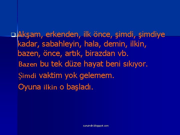 q Akşam, erkenden, ilk önce, şimdiye kadar, sabahleyin, hala, demin, ilkin, bazen, önce, artık,