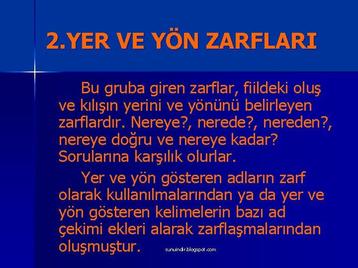 2. YER VE YÖN ZARFLARI Bu gruba giren zarflar, fiildeki oluş ve kılışın yerini