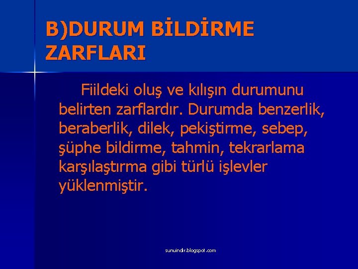 B)DURUM BİLDİRME ZARFLARI Fiildeki oluş ve kılışın durumunu belirten zarflardır. Durumda benzerlik, beraberlik, dilek,